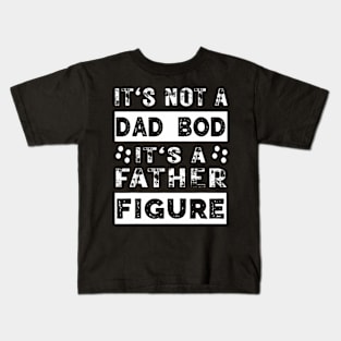 It'S Not A Dad Bod It'S A Father Figure Father'S Day Kids T-Shirt